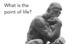 What is the point of life - the thinker -b